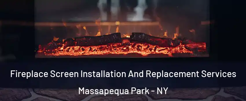 Fireplace Screen Installation And Replacement Services Massapequa Park - NY
