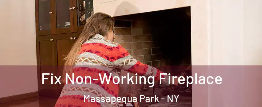 Fix Non-Working Fireplace Massapequa Park - NY