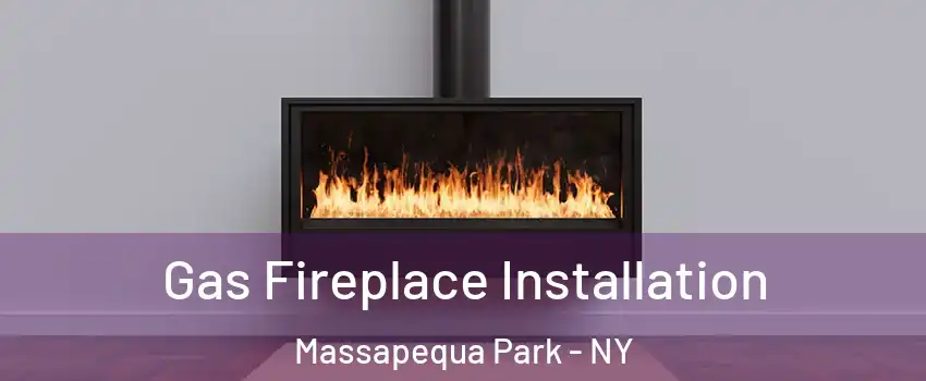  Gas Fireplace Installation Massapequa Park - NY
