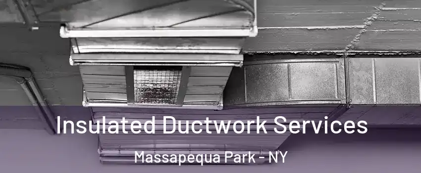 Insulated Ductwork Services Massapequa Park - NY