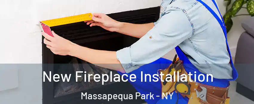  New Fireplace Installation Massapequa Park - NY