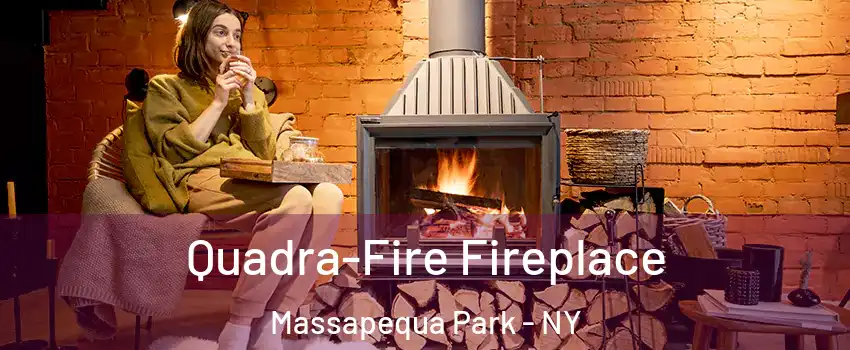  Quadra-Fire Fireplace Massapequa Park - NY
