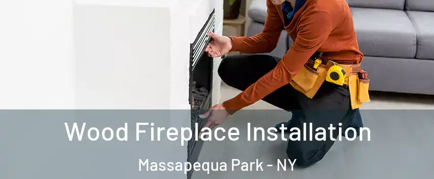  Wood Fireplace Installation Massapequa Park - NY